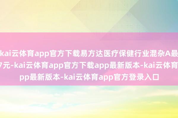 kai云体育app官方下载易方达医疗保健行业混杂A最新单元净值为3.27元-kai云体育app官方下载app最新版本-kai云体育app官方登录入口