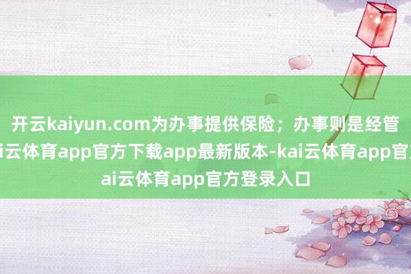 开云kaiyun.com为办事提供保险；办事则是经管的主意-kai云体育app官方下载app最新版本-kai云体育app官方登录入口